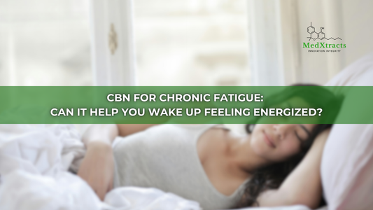 CBN for Chronic Fatigue: Can It Help You Wake Up Feeling Energized?